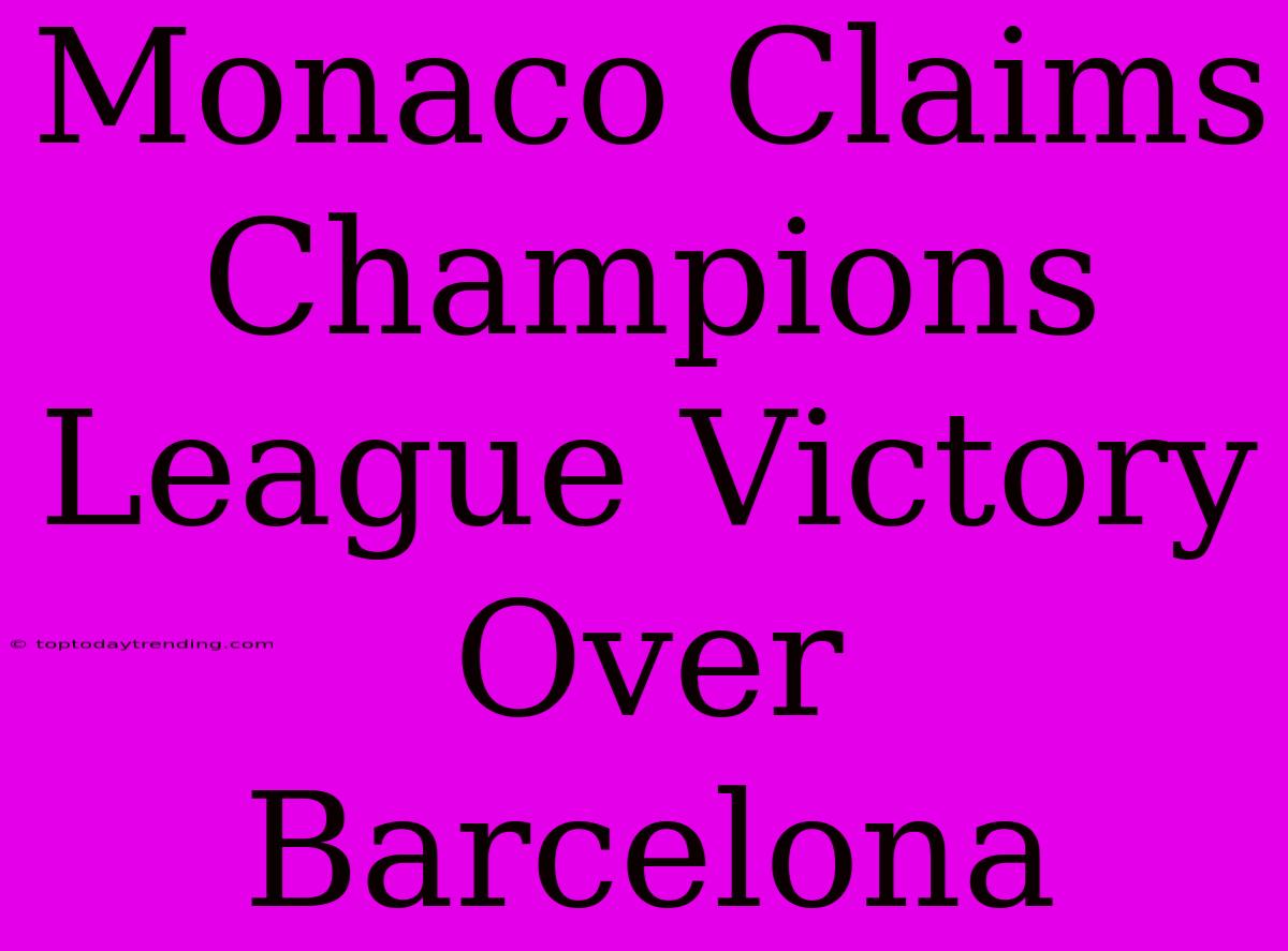 Monaco Claims Champions League Victory Over Barcelona