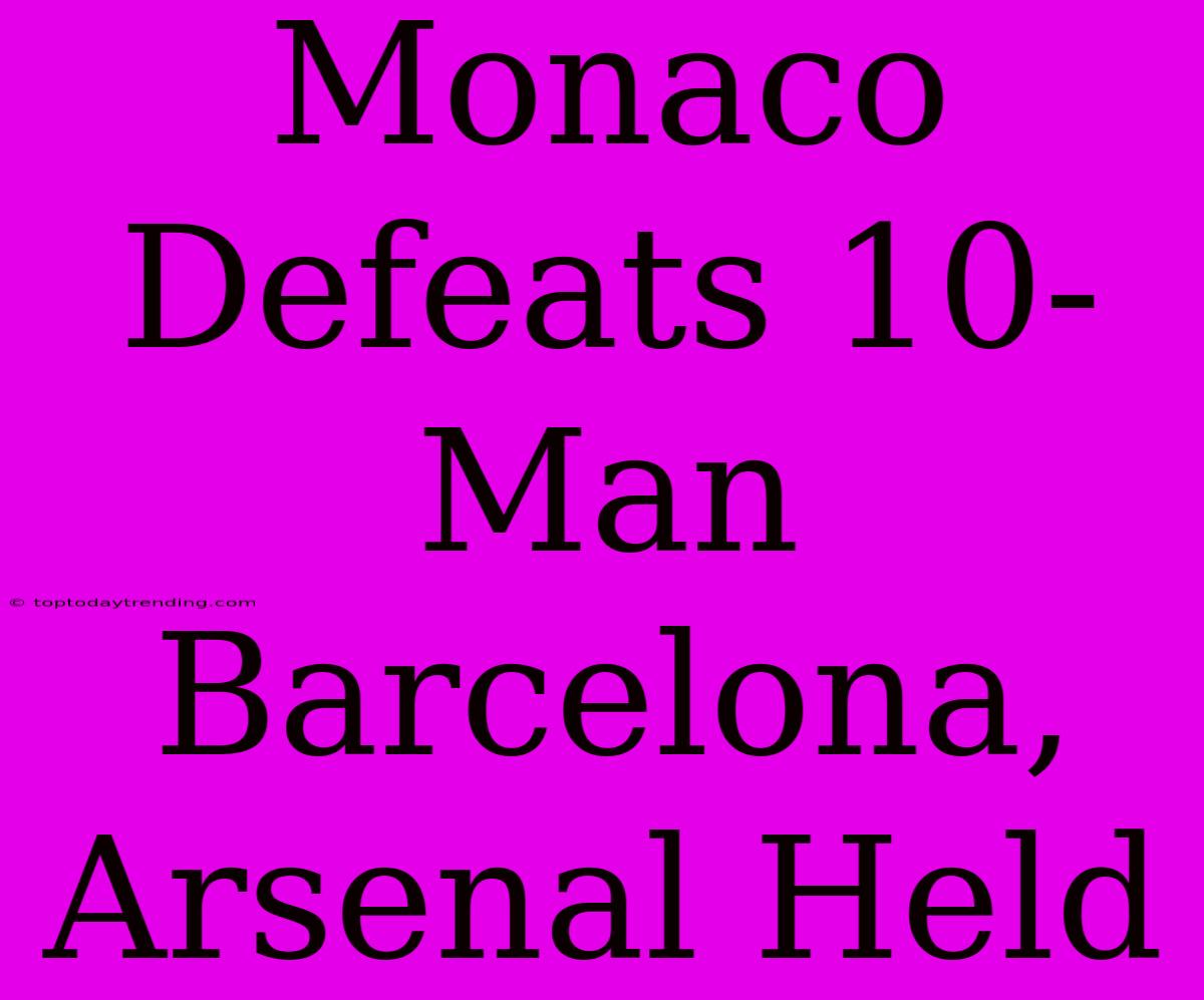 Monaco Defeats 10-Man Barcelona, Arsenal Held