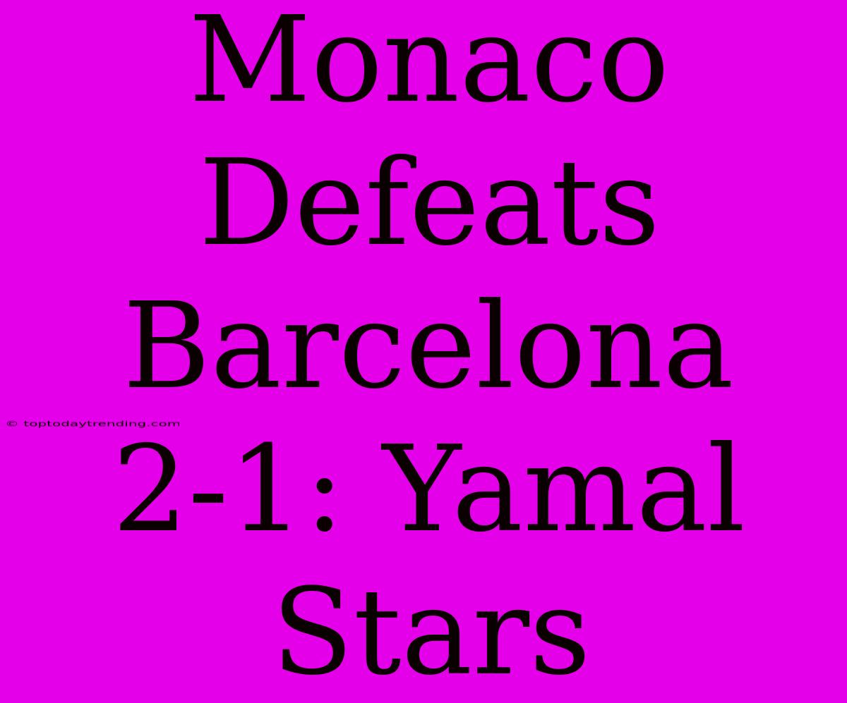 Monaco Defeats Barcelona 2-1: Yamal Stars