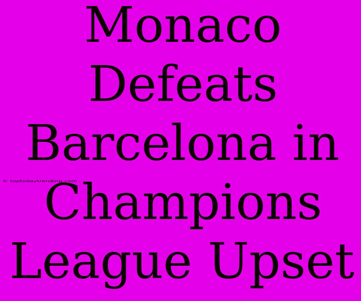 Monaco Defeats Barcelona In Champions League Upset