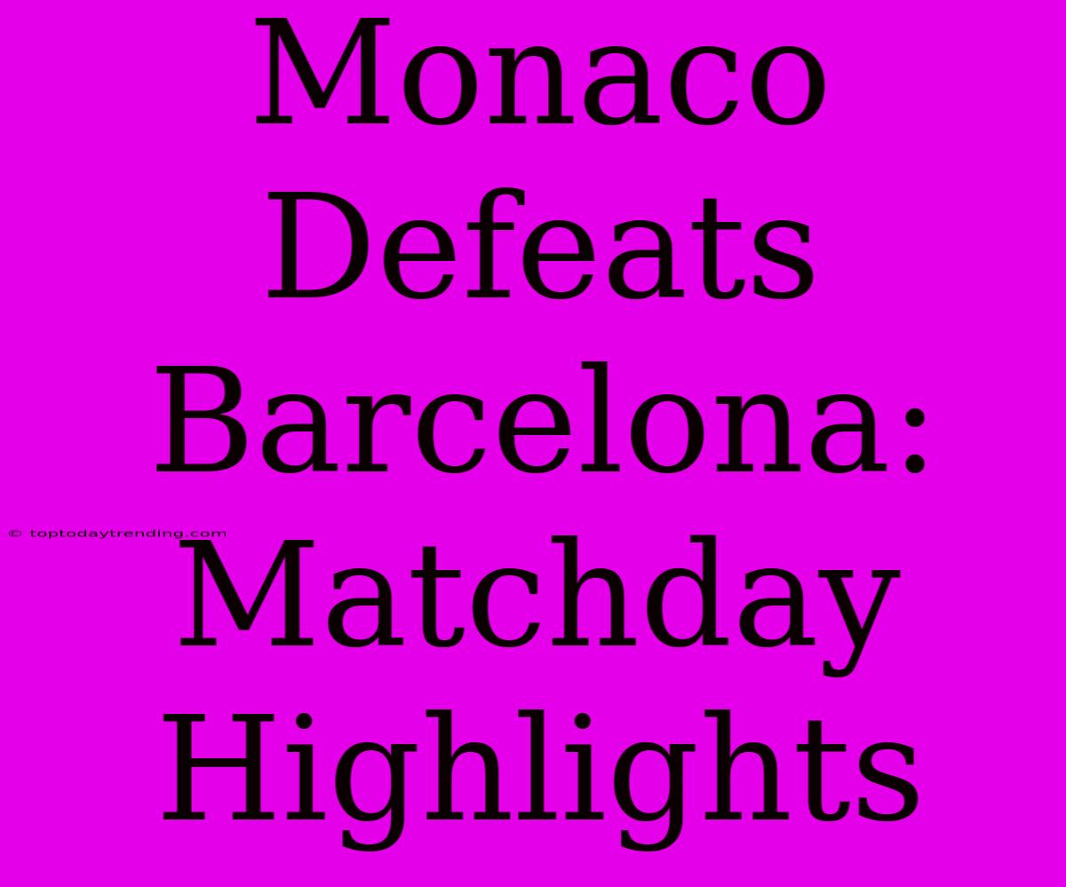 Monaco Defeats Barcelona: Matchday Highlights