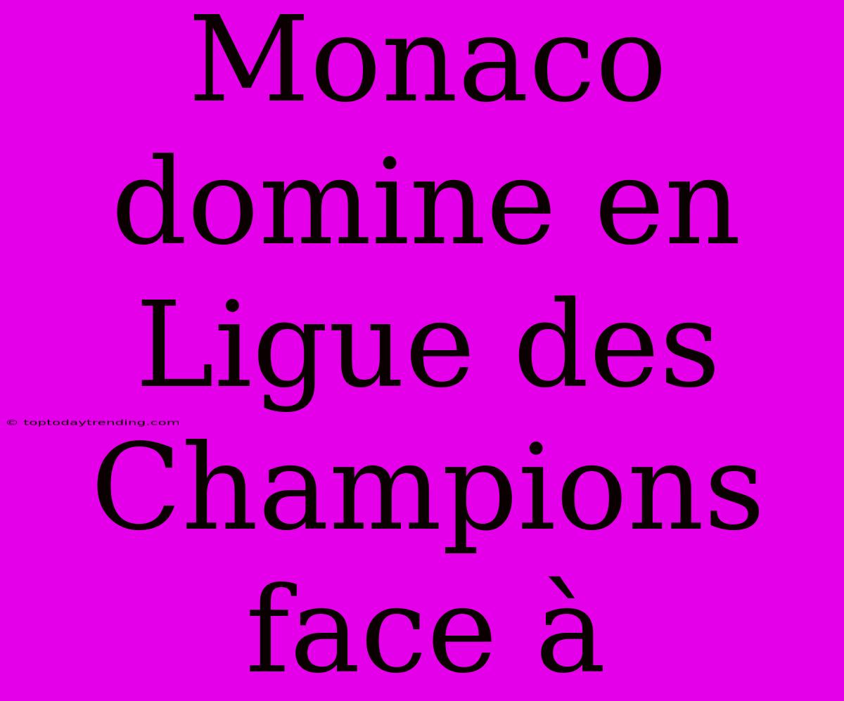 Monaco Domine En Ligue Des Champions Face À