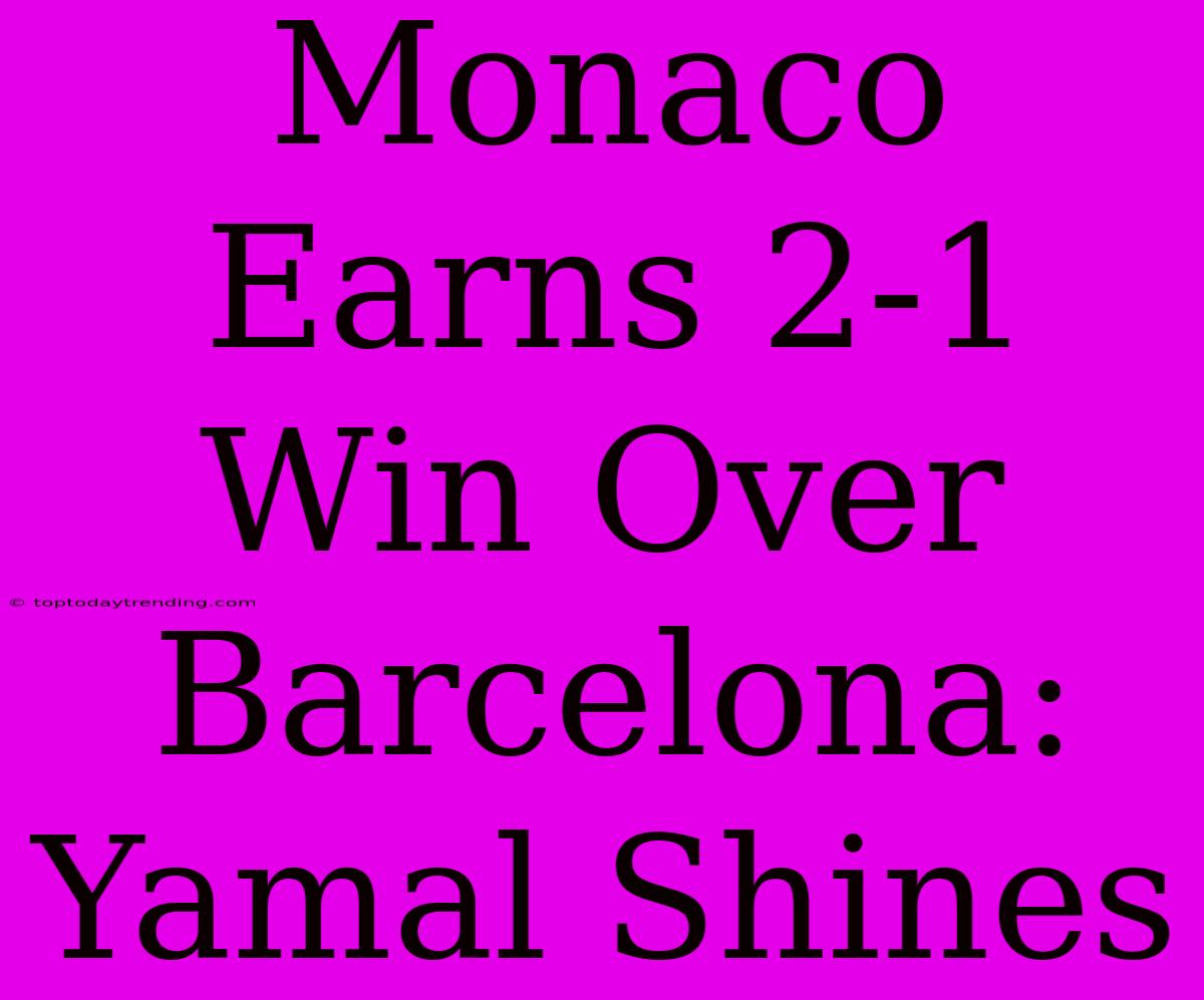 Monaco Earns 2-1 Win Over Barcelona: Yamal Shines