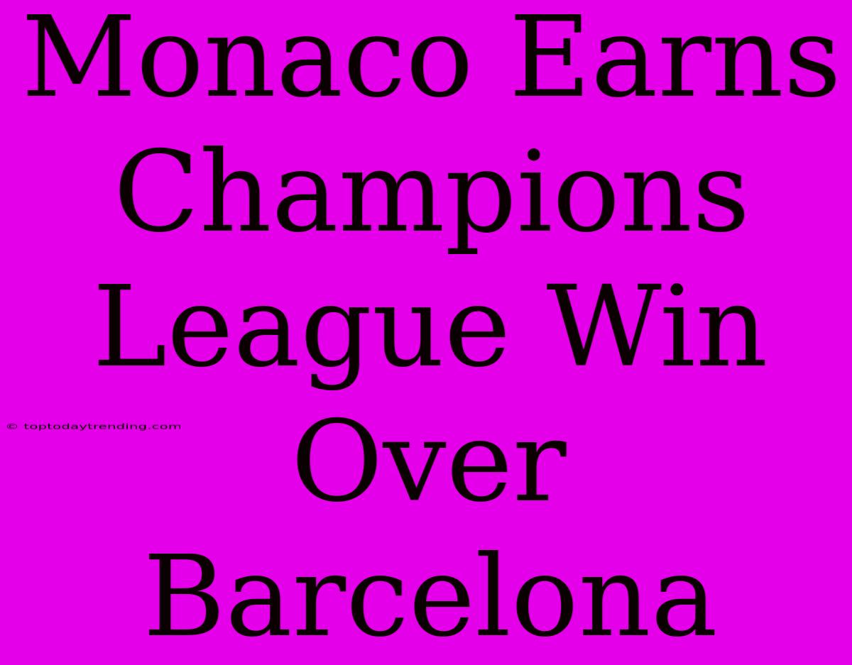 Monaco Earns Champions League Win Over Barcelona