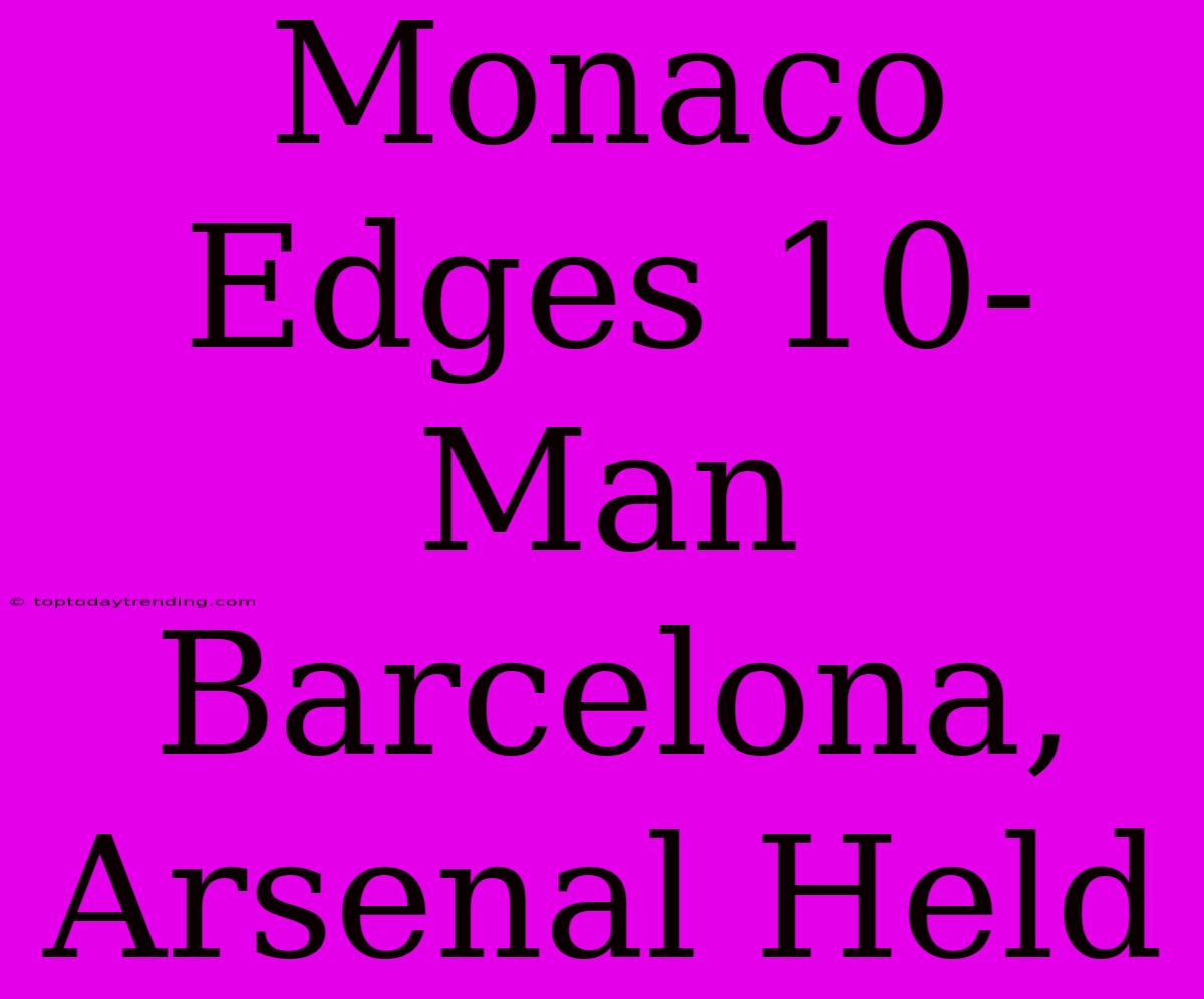 Monaco Edges 10-Man Barcelona, Arsenal Held