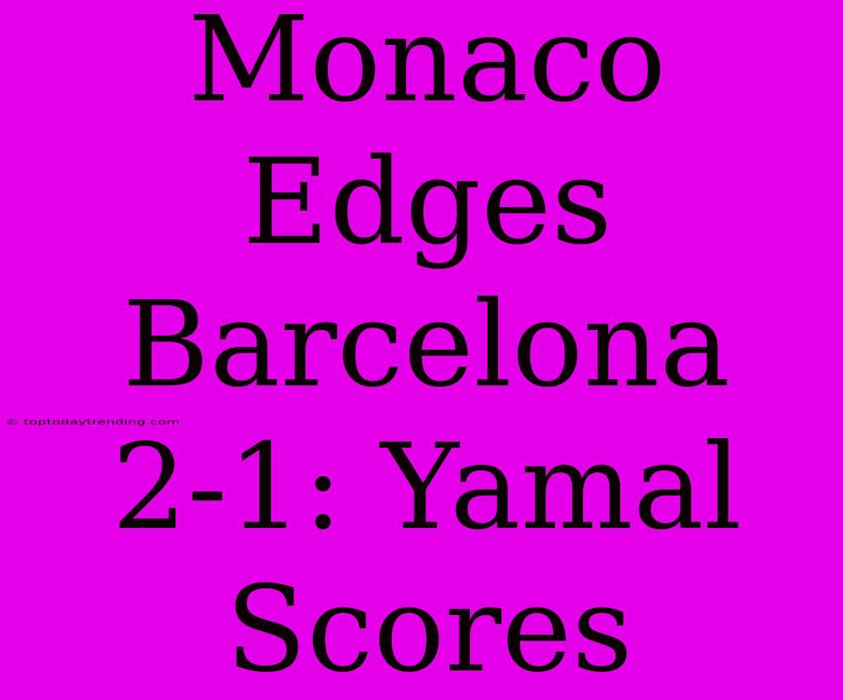 Monaco Edges Barcelona 2-1: Yamal Scores