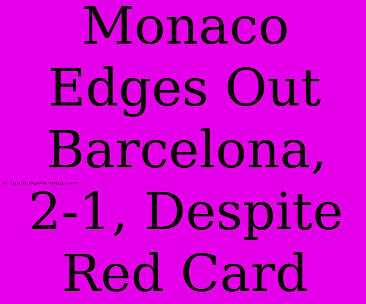 Monaco Edges Out Barcelona, 2-1, Despite Red Card