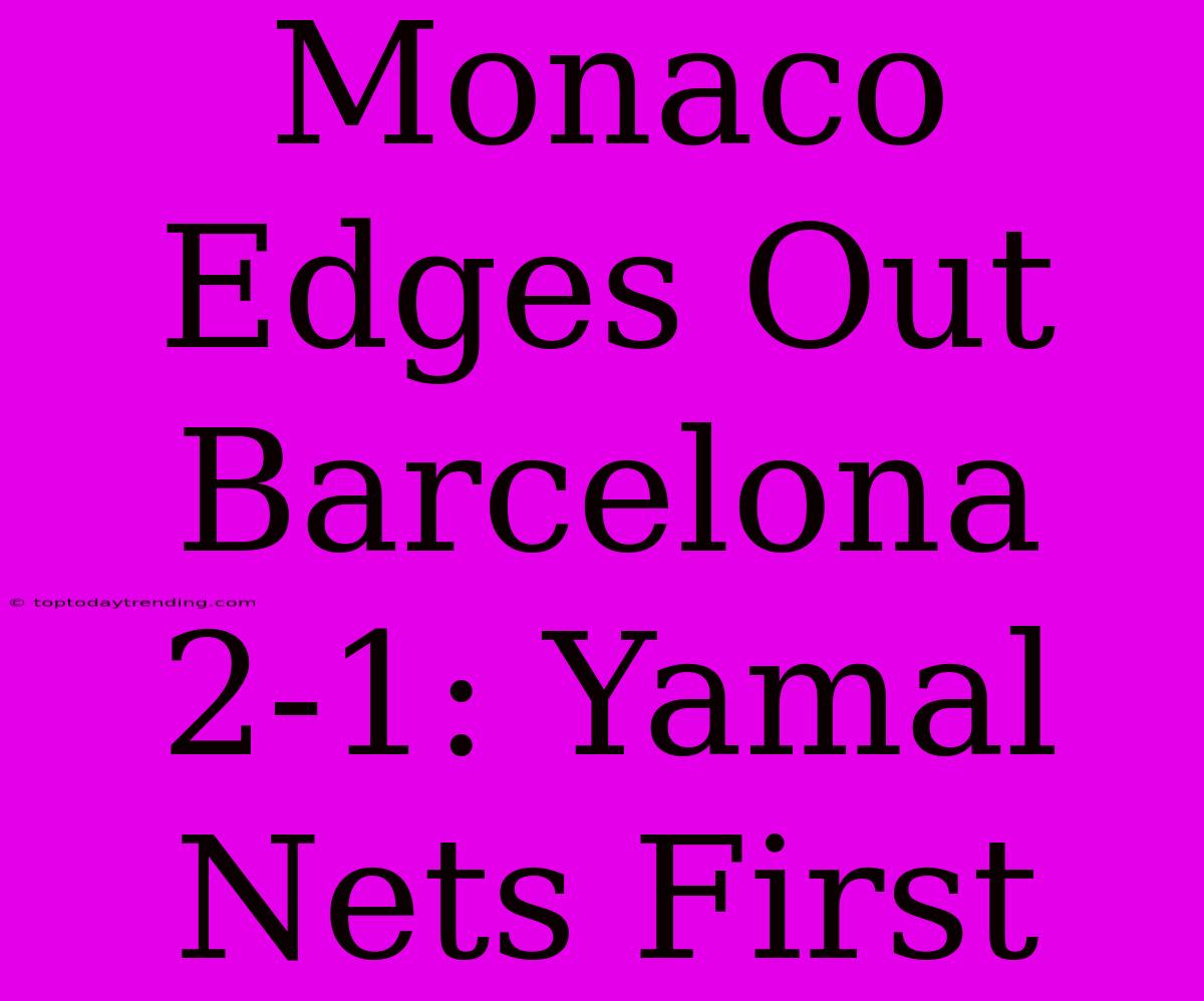 Monaco Edges Out Barcelona 2-1: Yamal Nets First