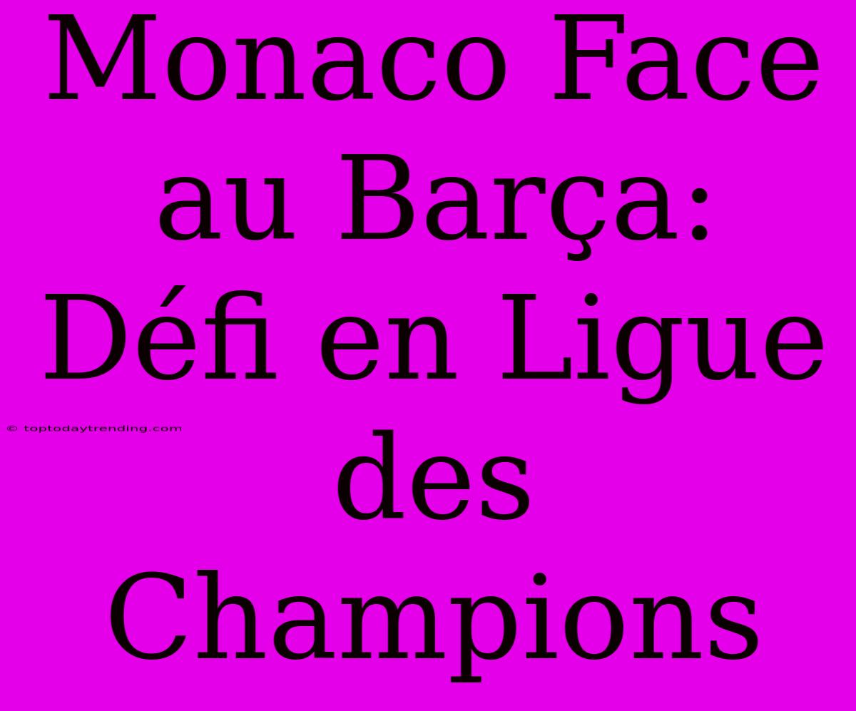 Monaco Face Au Barça: Défi En Ligue Des Champions