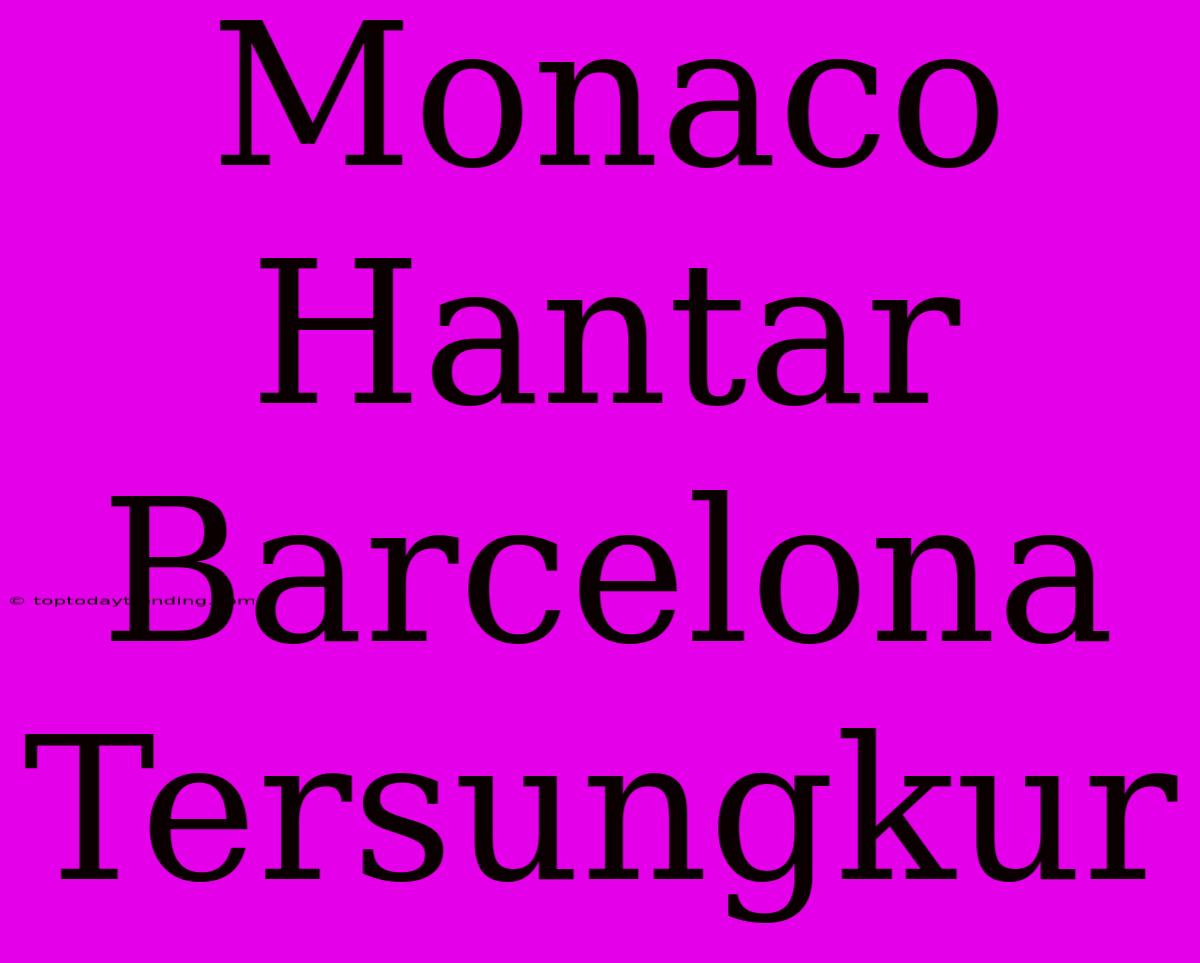 Monaco Hantar Barcelona Tersungkur