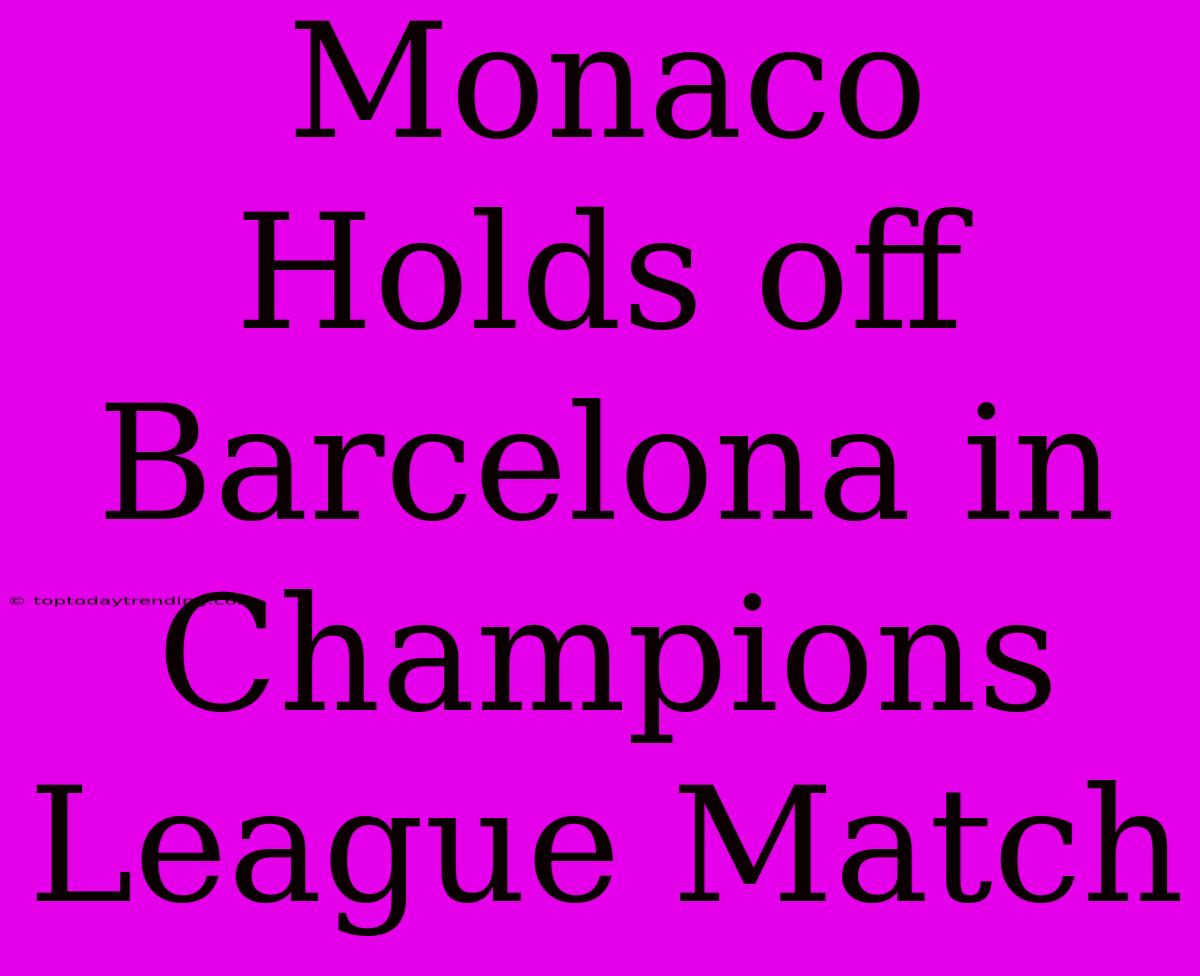 Monaco Holds Off Barcelona In Champions League Match