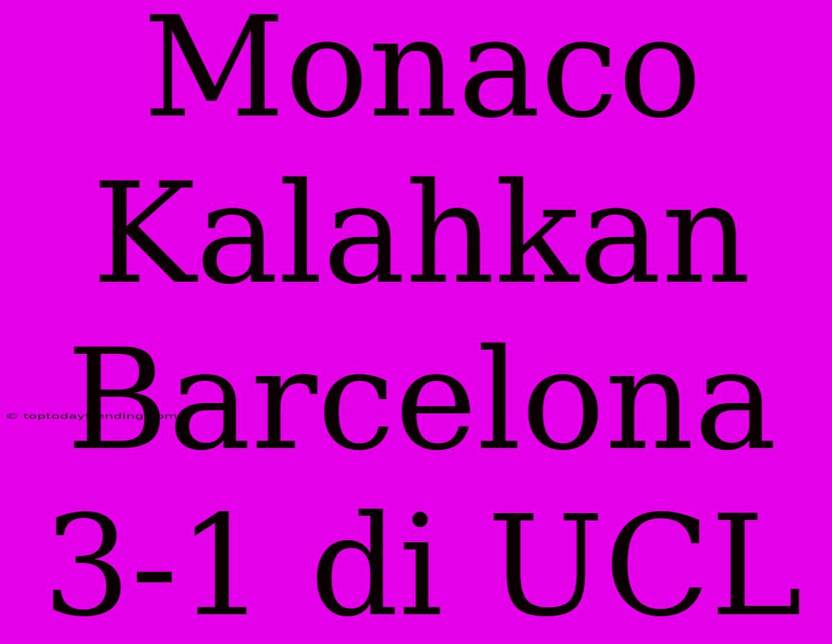 Monaco Kalahkan Barcelona 3-1 Di UCL