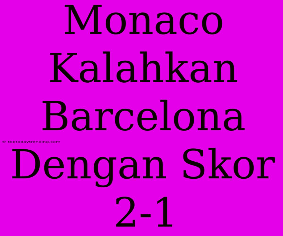 Monaco Kalahkan Barcelona Dengan Skor 2-1