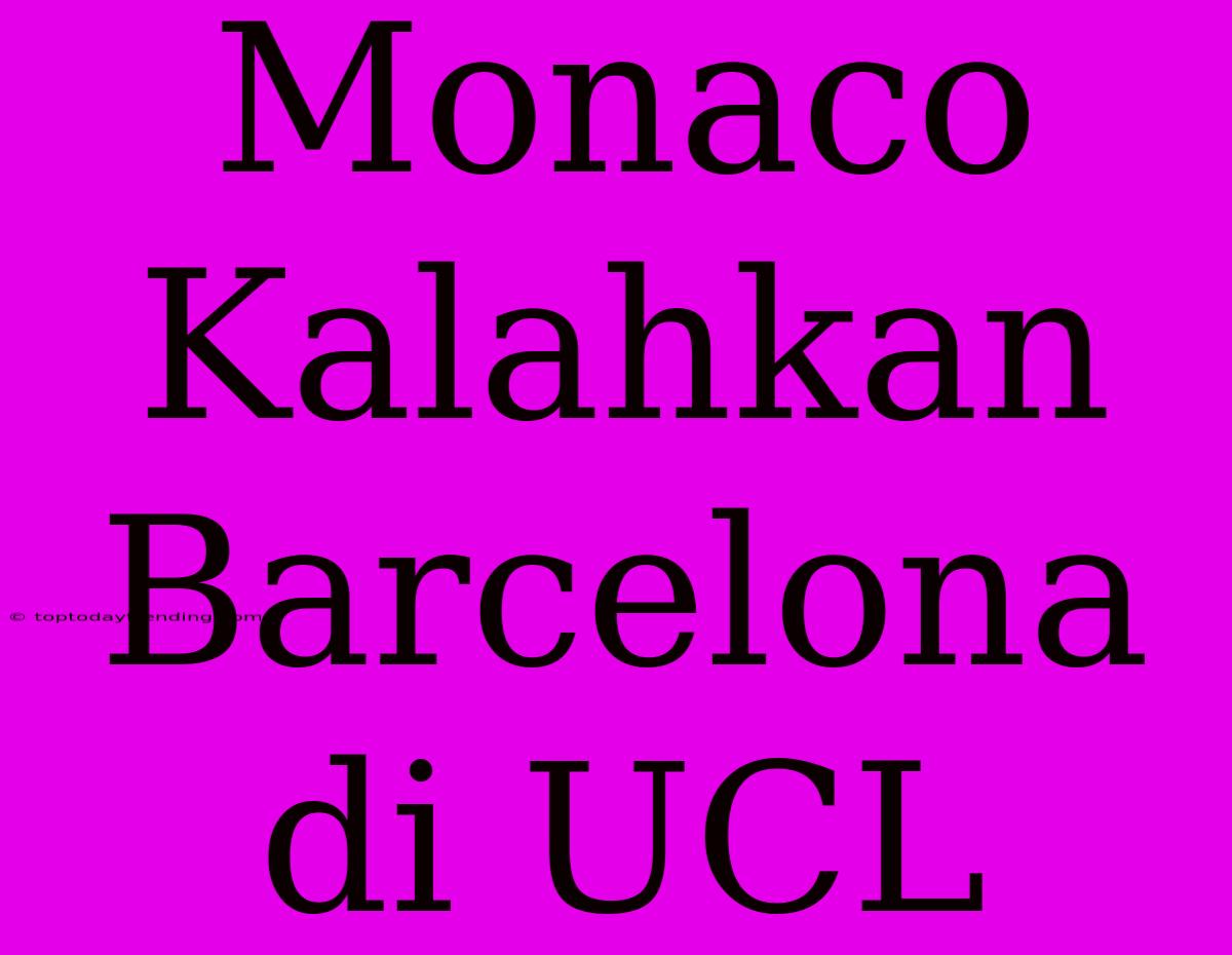 Monaco Kalahkan Barcelona Di UCL