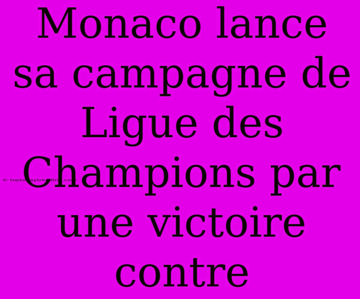 Monaco Lance Sa Campagne De Ligue Des Champions Par Une Victoire Contre