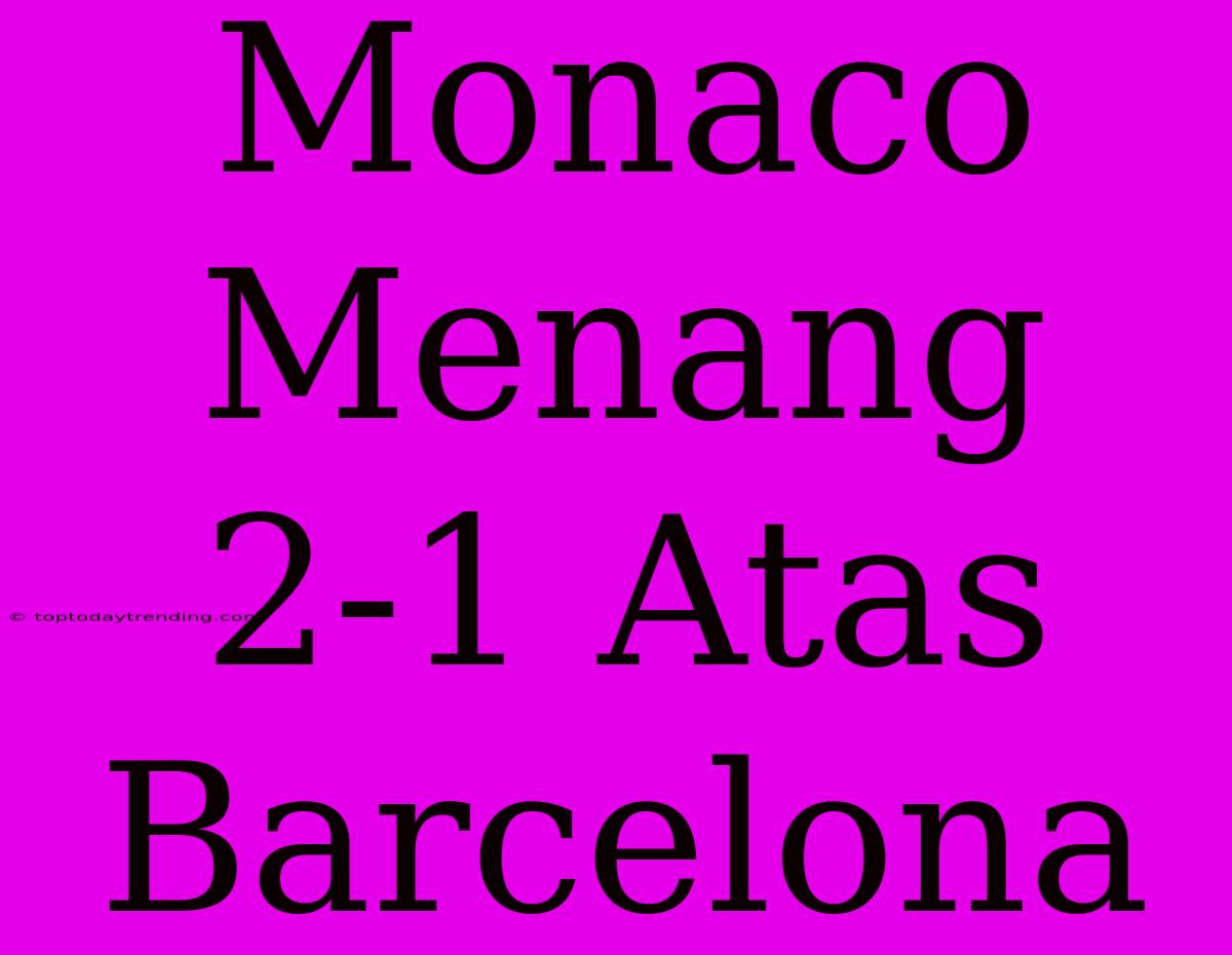 Monaco Menang 2-1 Atas Barcelona