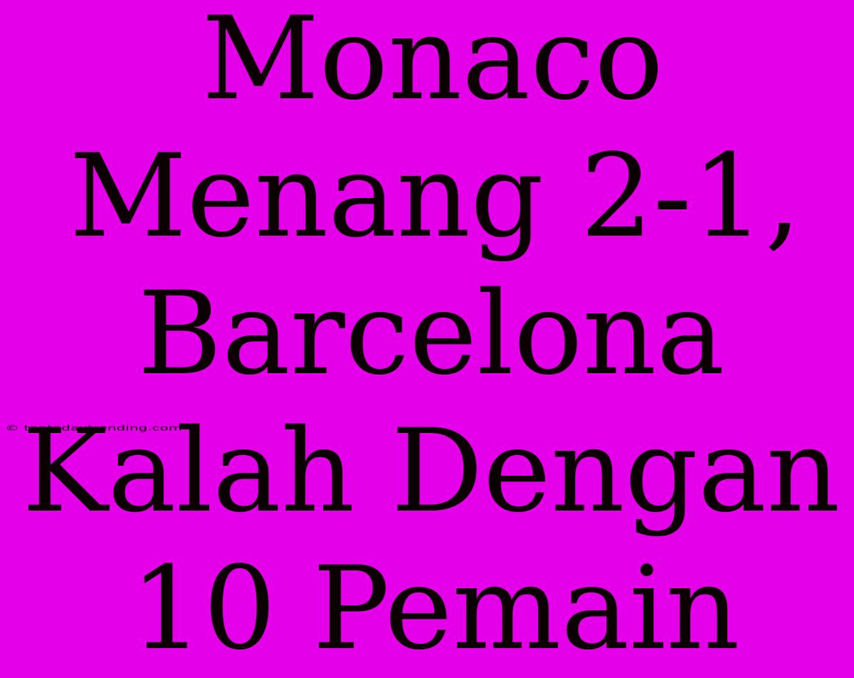 Monaco Menang 2-1, Barcelona Kalah Dengan 10 Pemain