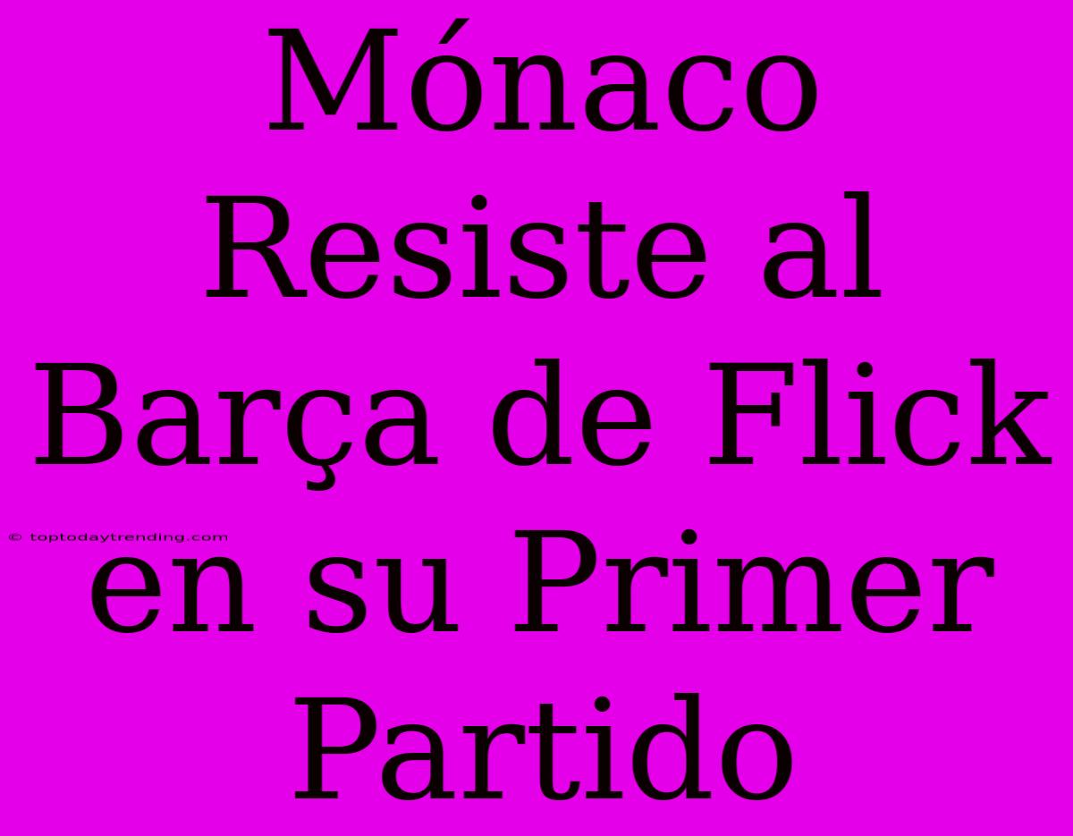 Mónaco Resiste Al Barça De Flick En Su Primer Partido