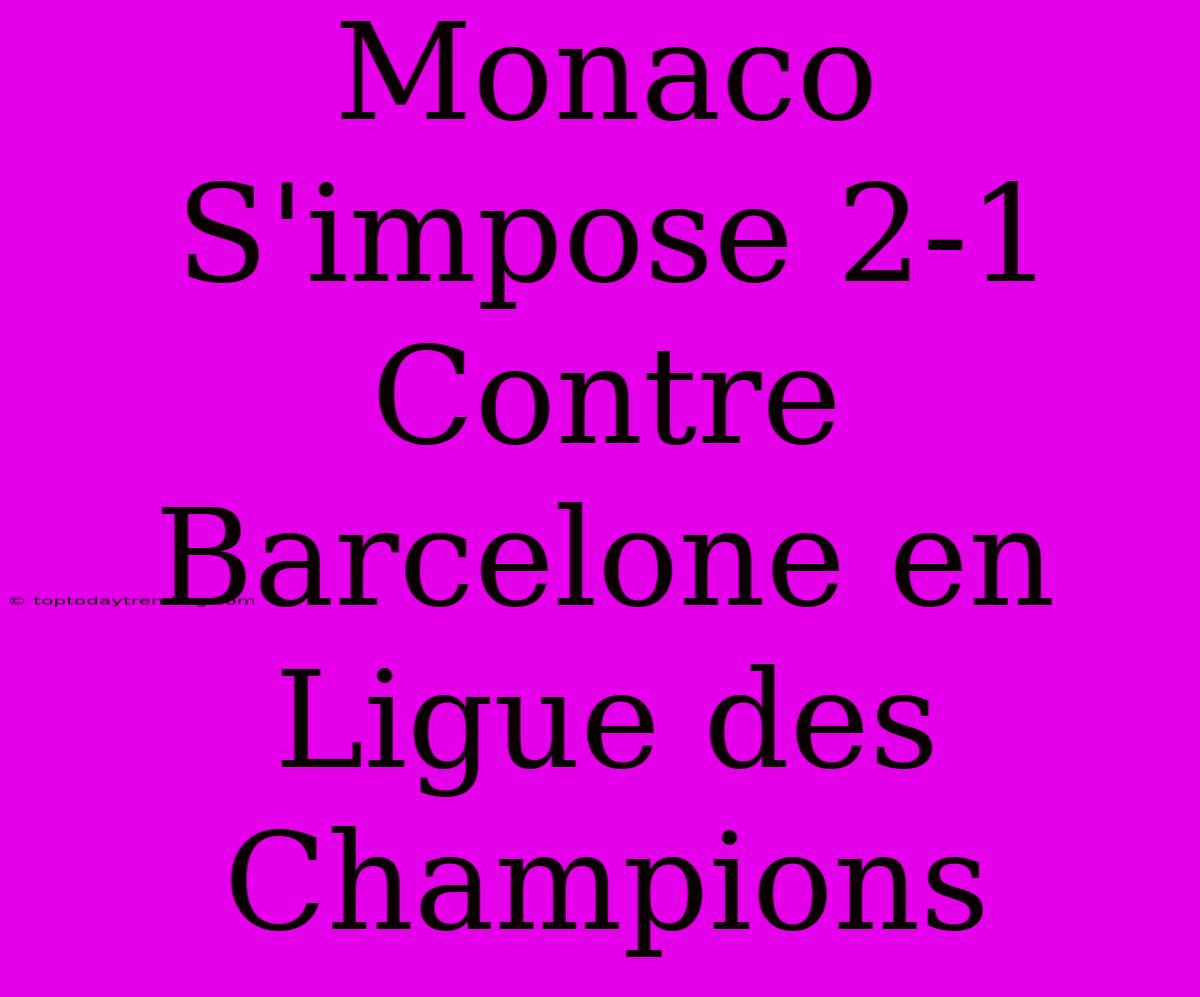 Monaco S'impose 2-1 Contre Barcelone En Ligue Des Champions