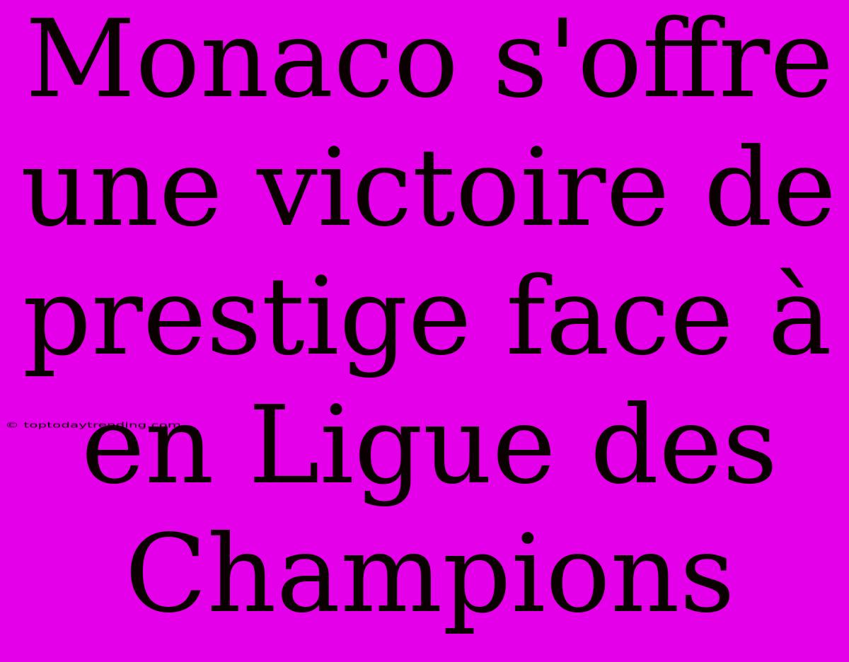 Monaco S'offre Une Victoire De Prestige Face À En Ligue Des Champions