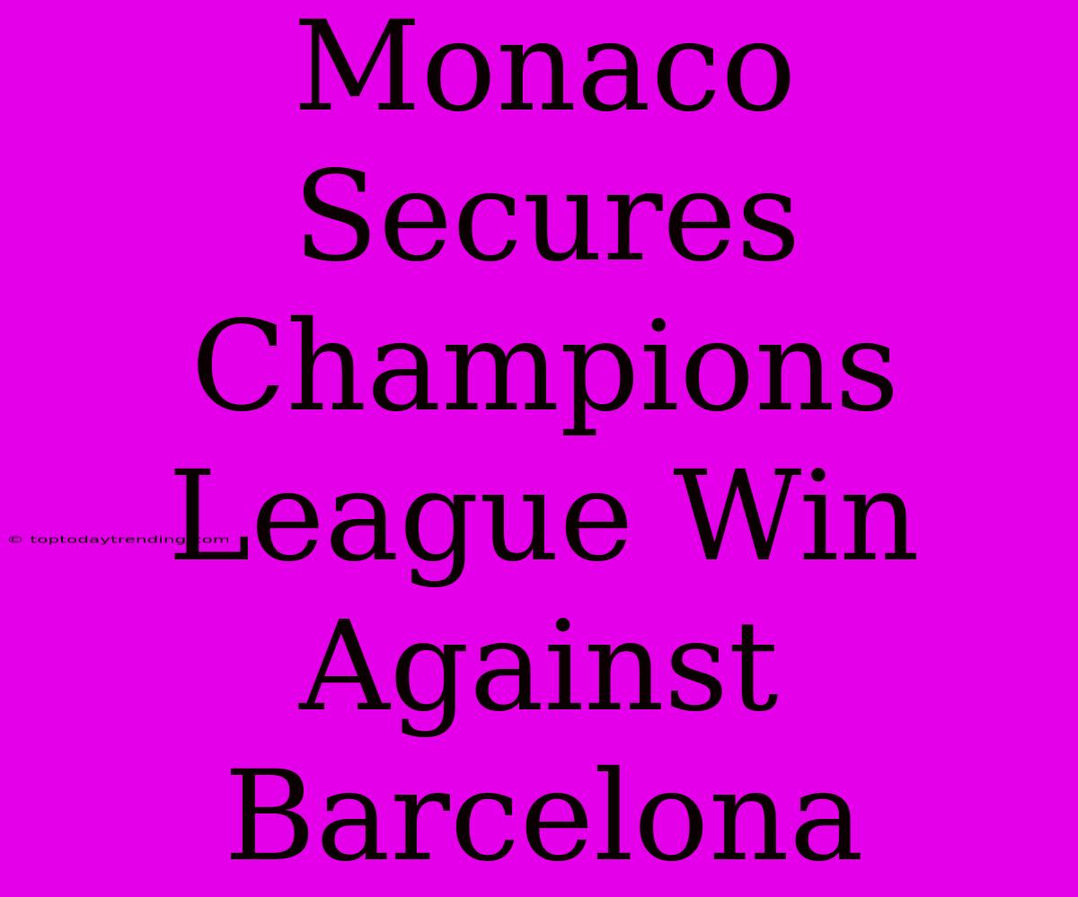 Monaco Secures Champions League Win Against Barcelona