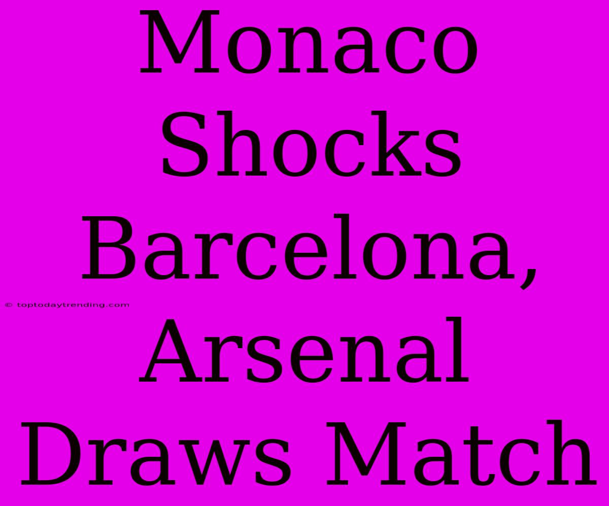 Monaco Shocks Barcelona, Arsenal Draws Match