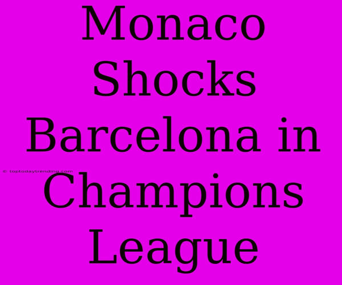 Monaco Shocks Barcelona In Champions League