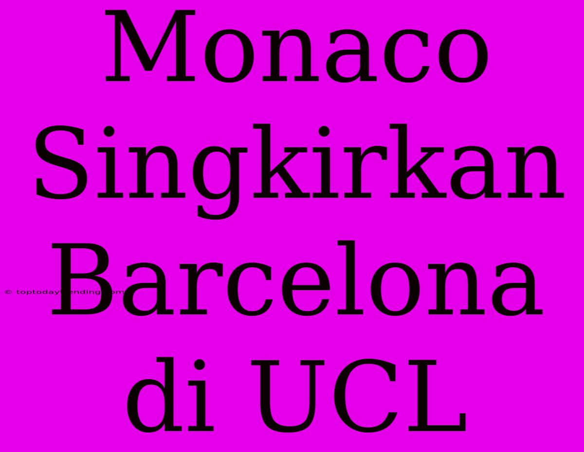 Monaco Singkirkan Barcelona Di UCL