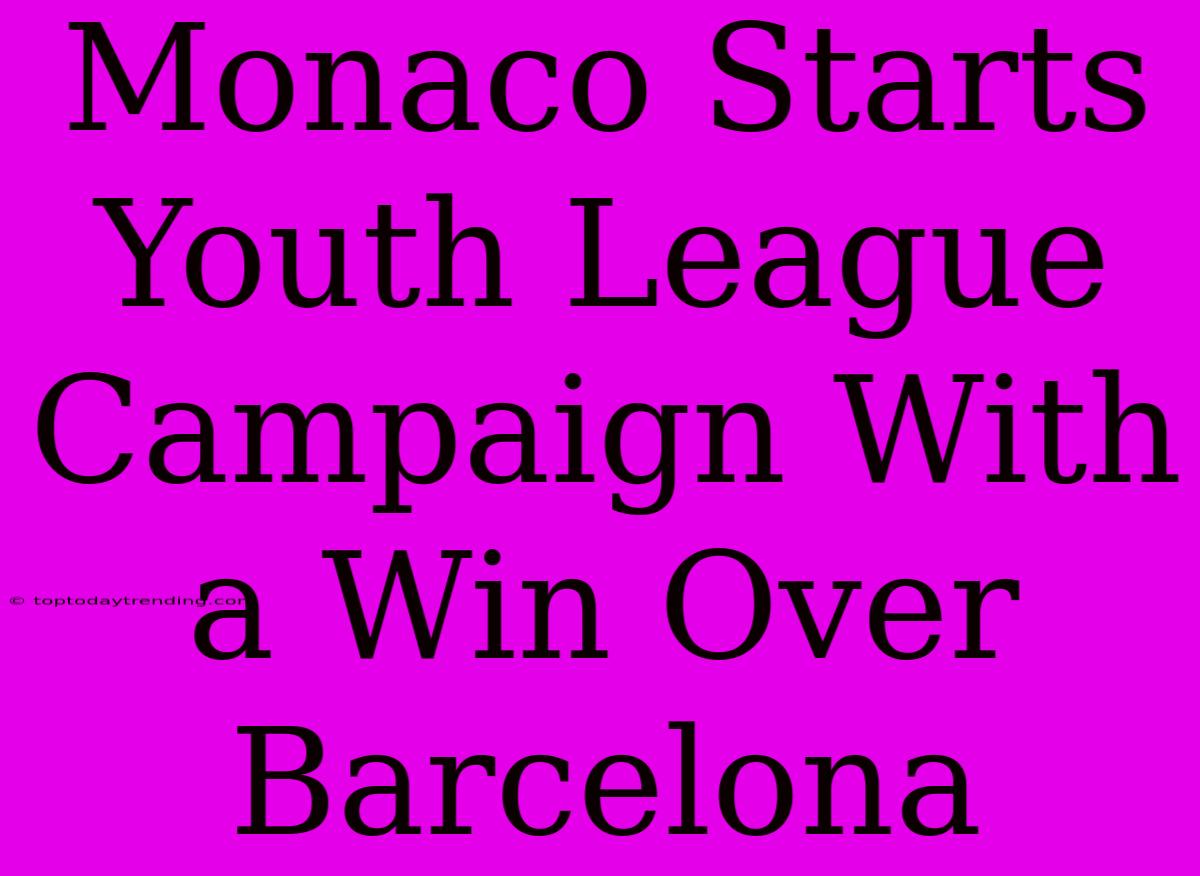 Monaco Starts Youth League Campaign With A Win Over Barcelona