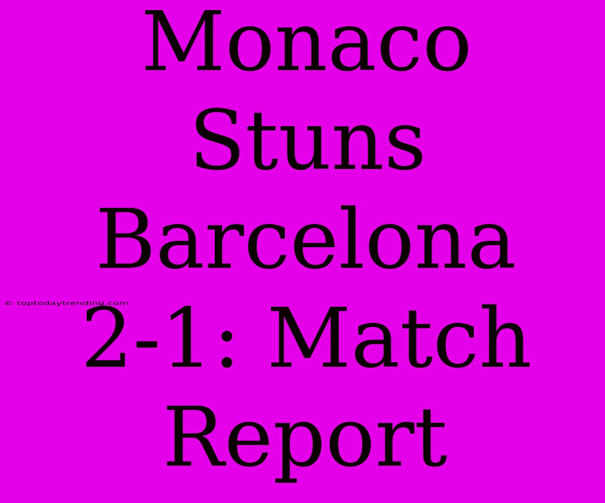 Monaco Stuns Barcelona 2-1: Match Report