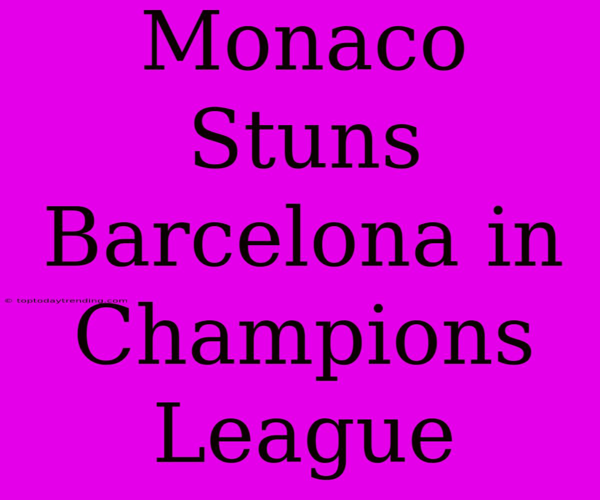 Monaco Stuns Barcelona In Champions League