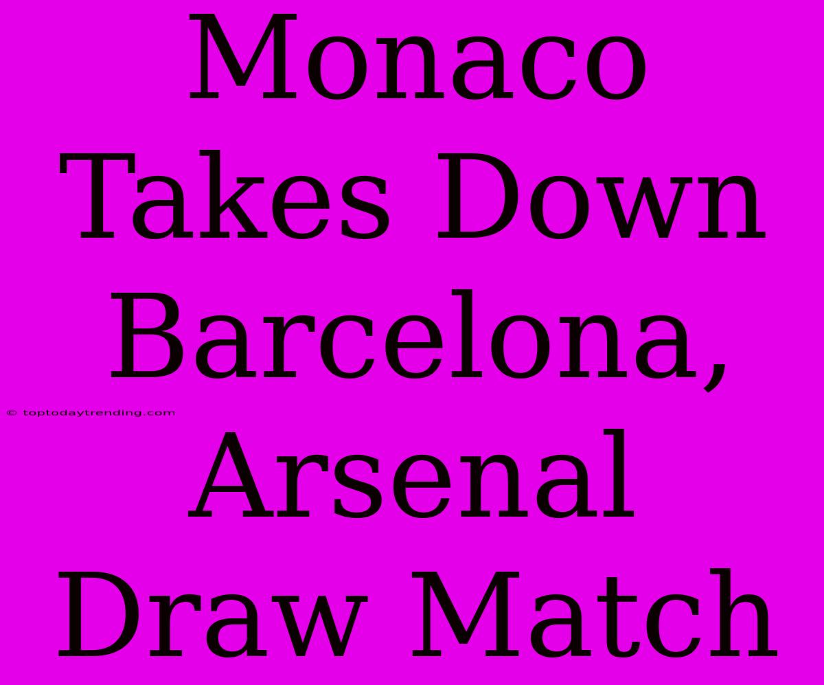 Monaco Takes Down Barcelona, Arsenal Draw Match