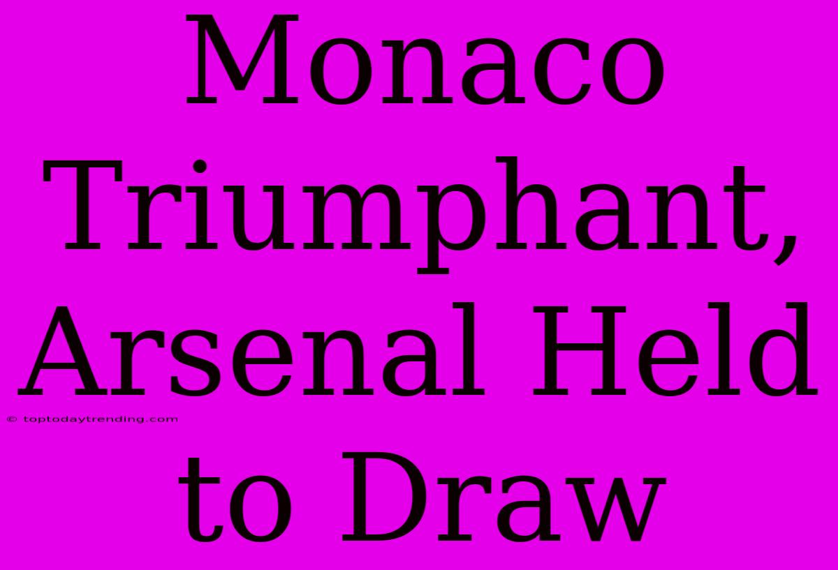 Monaco Triumphant, Arsenal Held To Draw