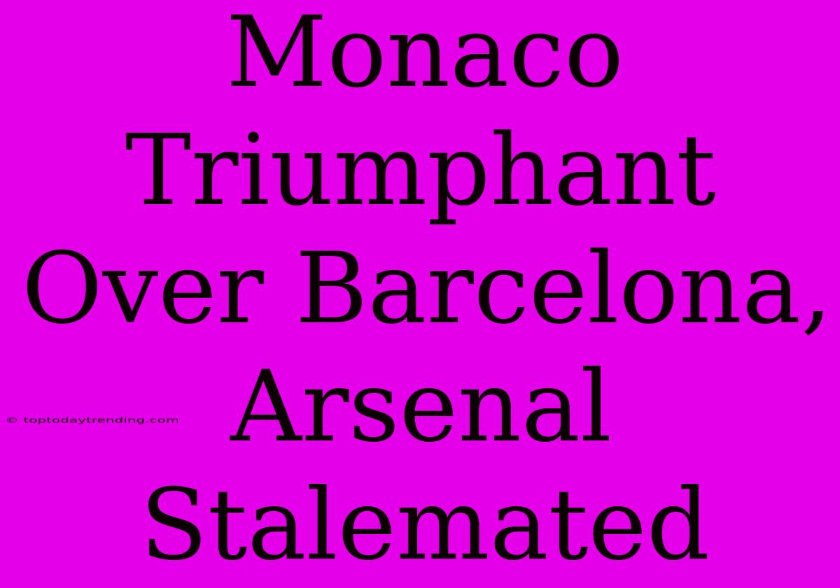 Monaco Triumphant Over Barcelona, Arsenal Stalemated