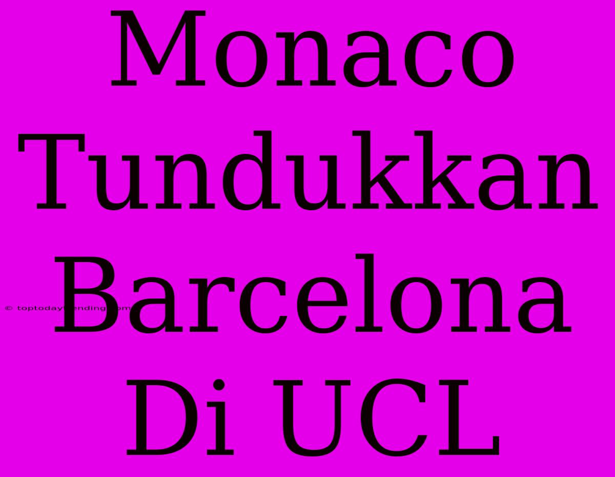 Monaco Tundukkan Barcelona Di UCL