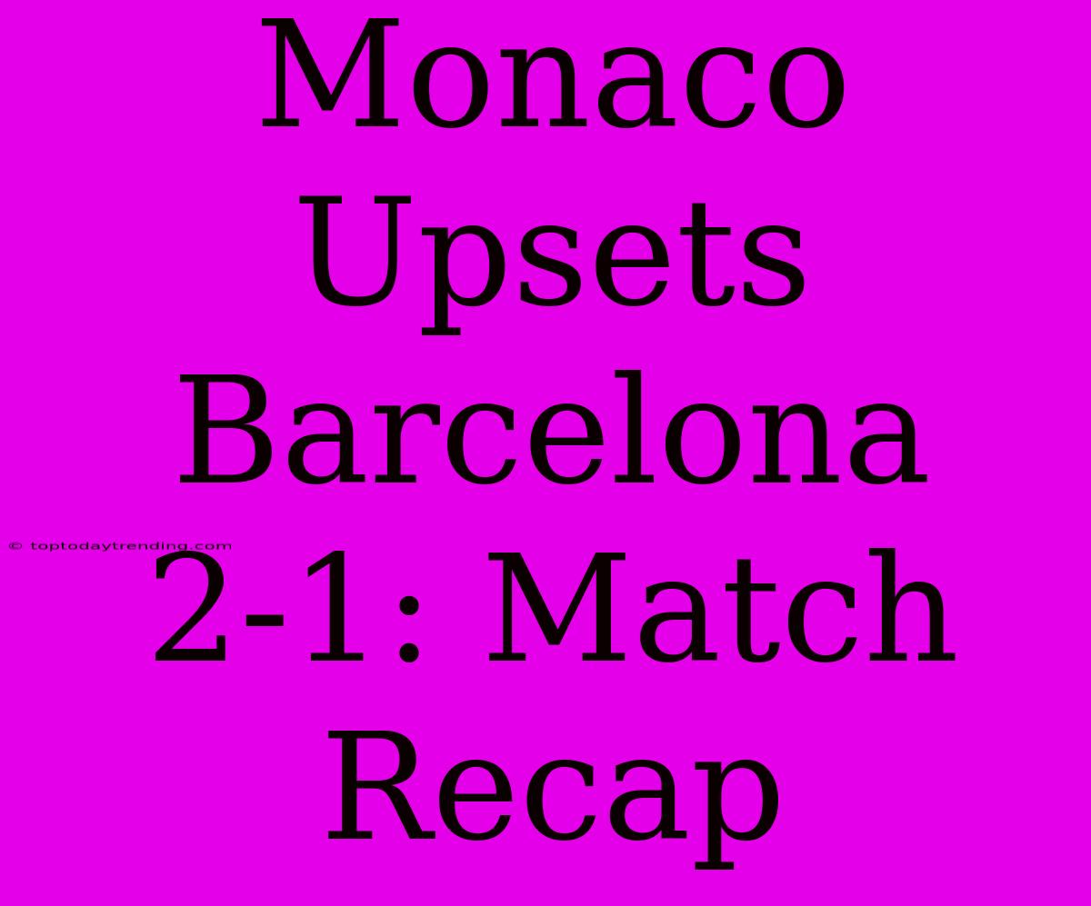 Monaco Upsets Barcelona 2-1: Match Recap