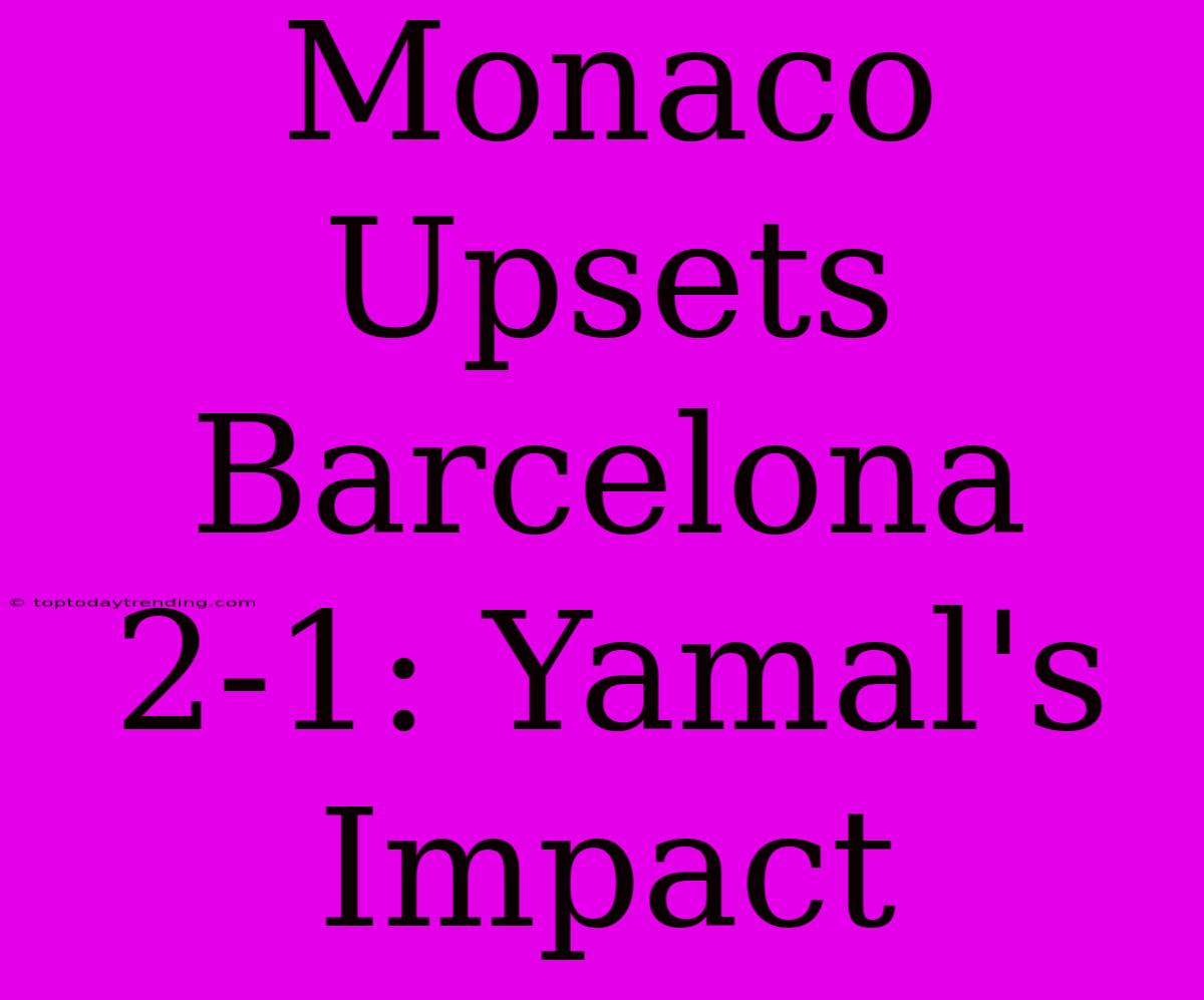 Monaco Upsets Barcelona 2-1: Yamal's Impact