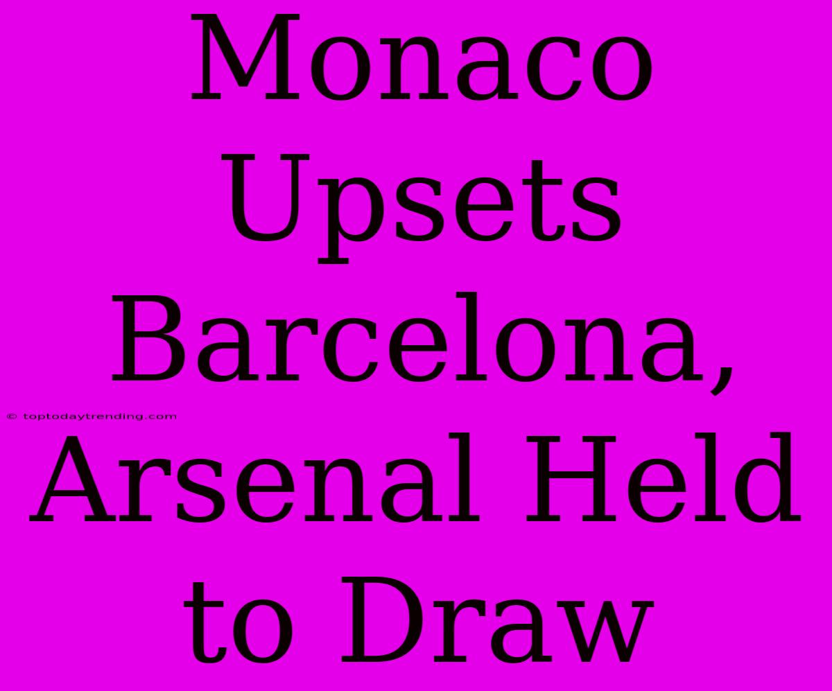 Monaco Upsets Barcelona, Arsenal Held To Draw