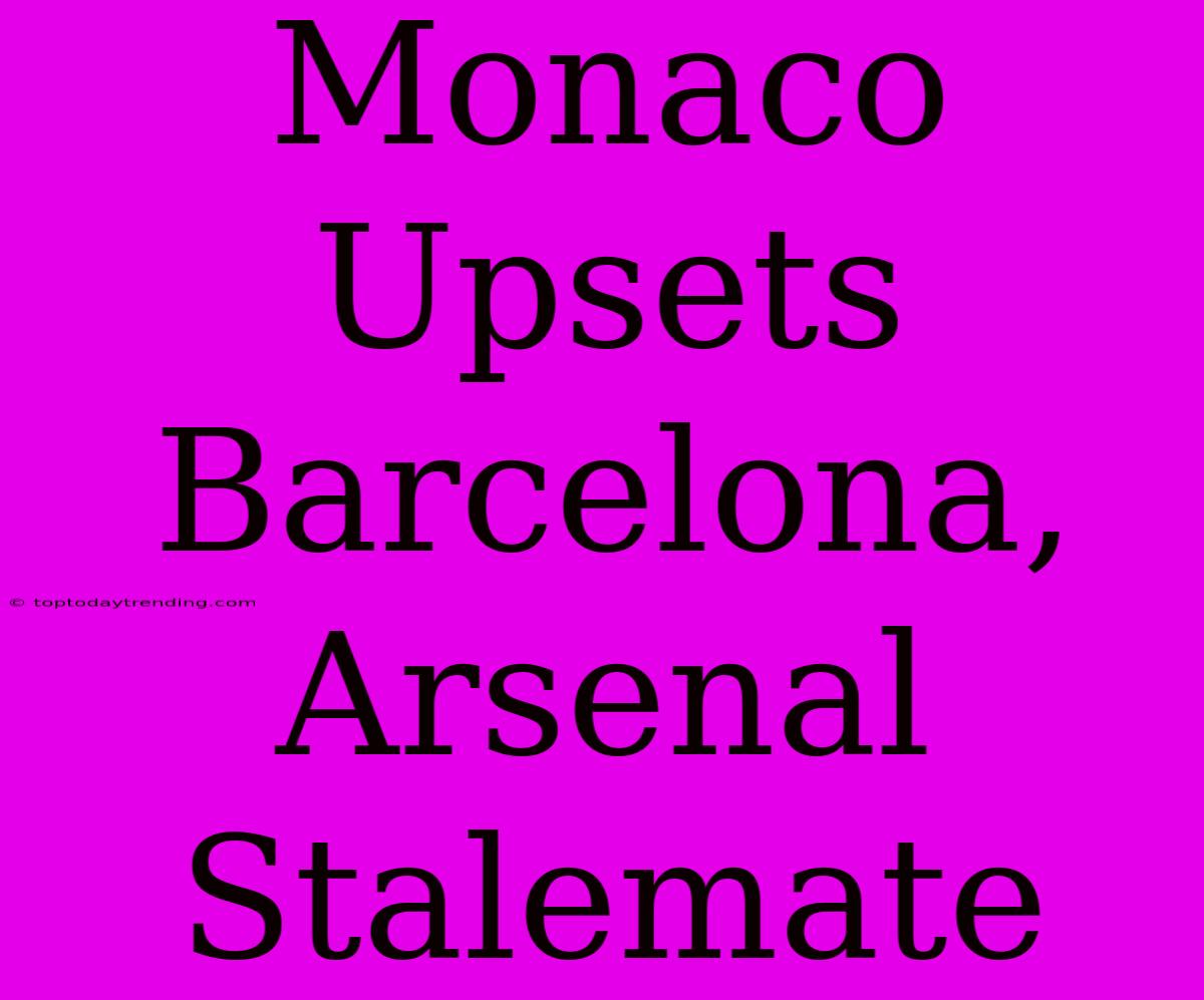 Monaco Upsets Barcelona, Arsenal Stalemate