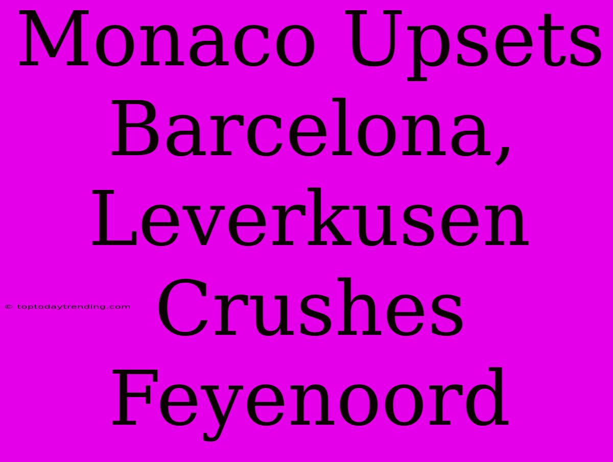 Monaco Upsets Barcelona, Leverkusen Crushes Feyenoord