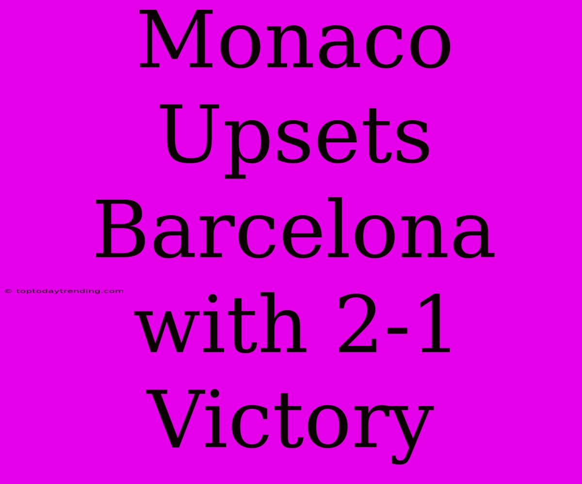 Monaco Upsets Barcelona With 2-1 Victory