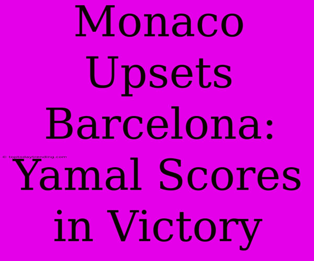 Monaco Upsets Barcelona: Yamal Scores In Victory