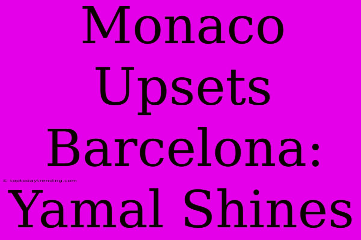 Monaco Upsets Barcelona: Yamal Shines