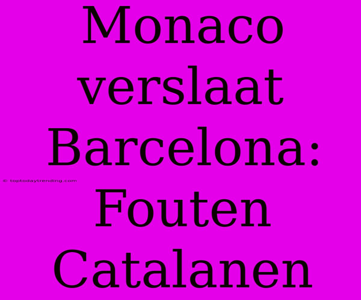 Monaco Verslaat Barcelona: Fouten Catalanen