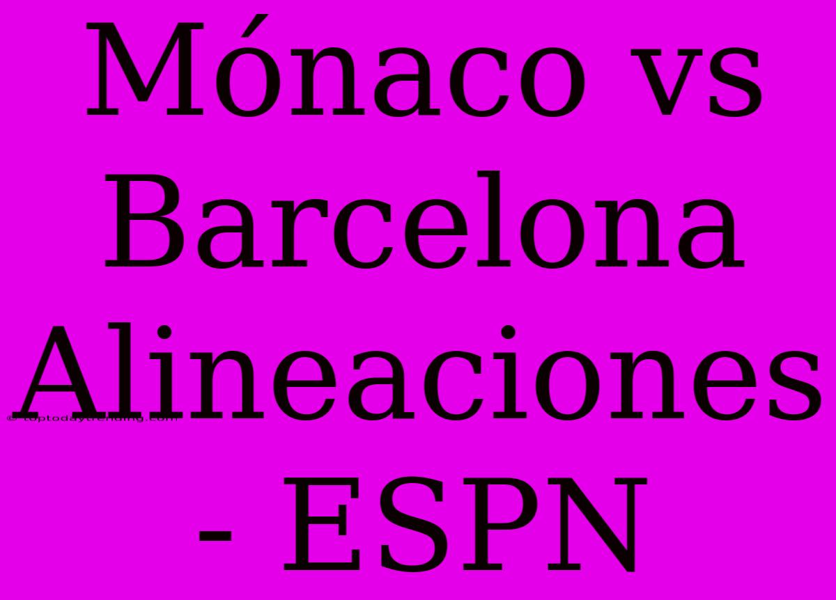 Mónaco Vs Barcelona Alineaciones - ESPN