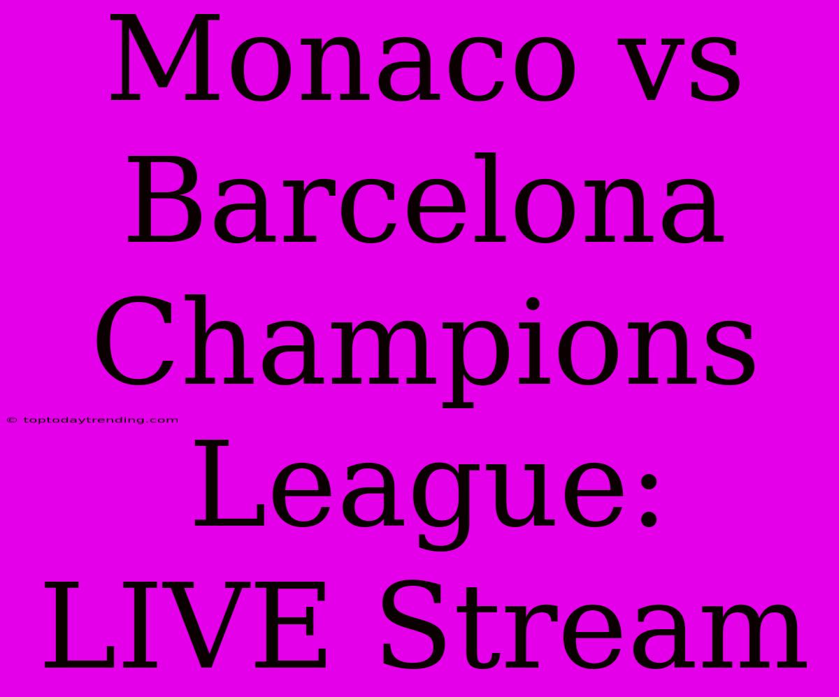 Monaco Vs Barcelona Champions League: LIVE Stream