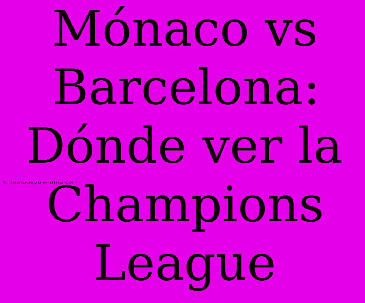 Mónaco Vs Barcelona: Dónde Ver La Champions League