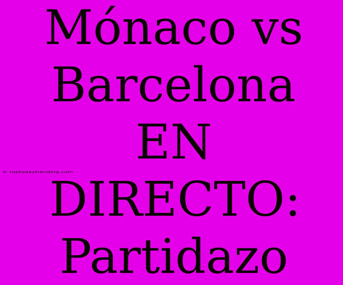 Mónaco Vs Barcelona EN DIRECTO: Partidazo