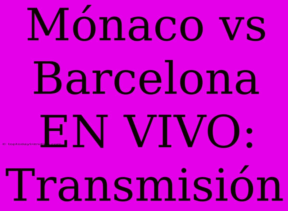 Mónaco Vs Barcelona EN VIVO: Transmisión