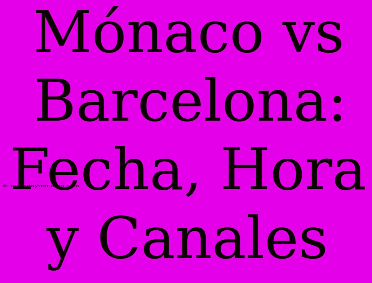 Mónaco Vs Barcelona: Fecha, Hora Y Canales